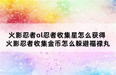 火影忍者ol忍者收集星怎么获得 火影忍者收集金币怎么躲避福禄丸